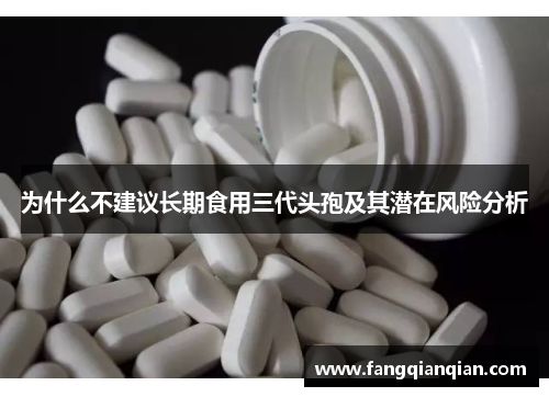 为什么不建议长期食用三代头孢及其潜在风险分析